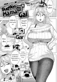 นั่นแม่นาย(เคยเป็นสาวแกล)เหรอ [Gar] Sudden ♂ Mama Gal (2)
